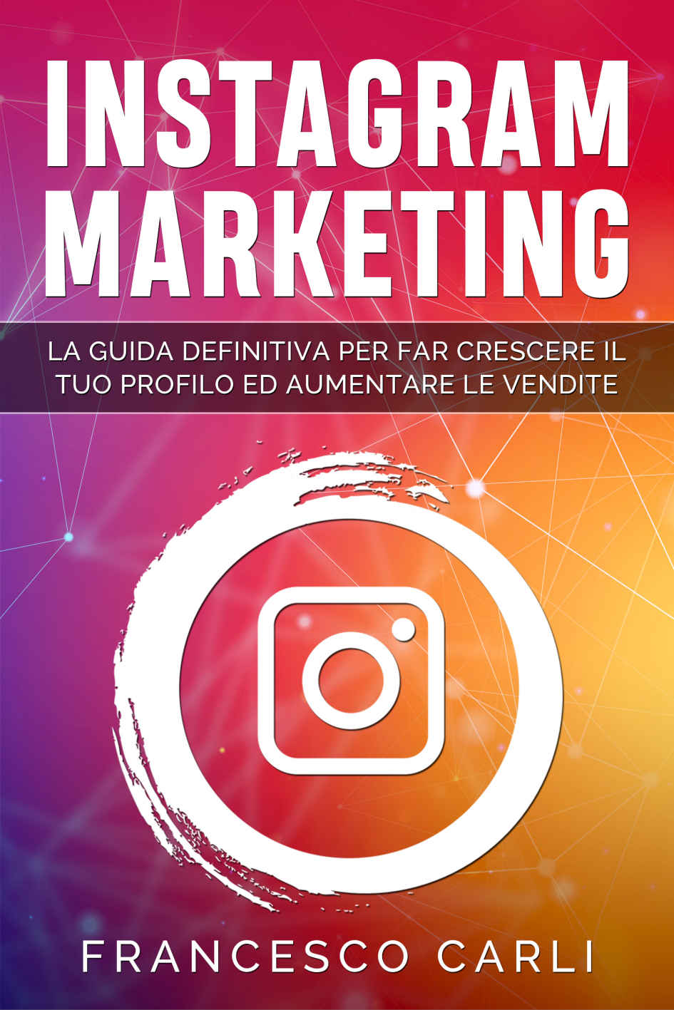 Instagram Marketing: La guida definitiva per far crescere il tuo profilo ed aumentare le vendite